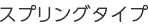 スプリングタイプ