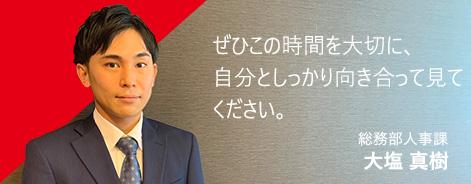 ぜひこの時間を大切に、自分としっかり向き合って見てください。総務部人事課 大塩 真樹