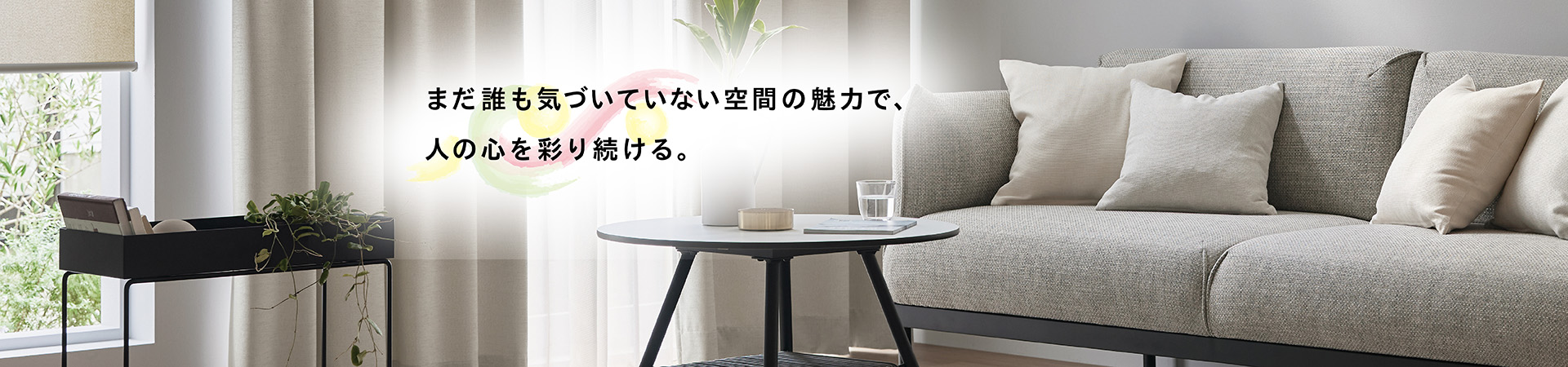 まだ誰も気づいていない空間の魅力で、人の心を彩り続ける。