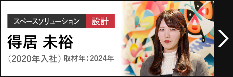 スペースソリューション 設計 得居 未裕 とくい みゆ（2020年入社）取材年：2024年