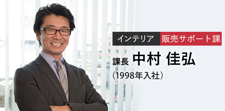 インテリア 企画 係長 中村 佳弘（1998年入社）