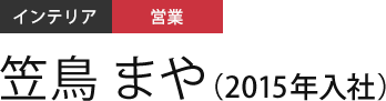 インテリア 営業 笠鳥 まや（2015年入社）