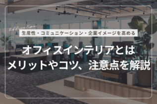 おしゃれなオフィスインテリアとは？メリットやコツ、注意点を解説