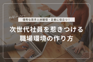 次世代社員を惹きつける職場環境の作り方