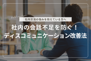 社内の会話不足を防ぐ！ディスコミュニケーション改善法