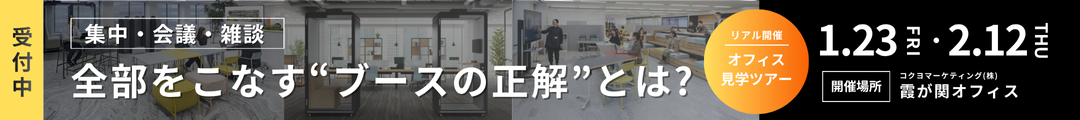 集中・会議・雑談。全部をこなすブースの正解とは？～個とチームが共存するオフィス空間をリアルに体感～