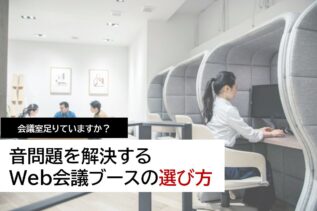 会議室足りていますか？音問題を解決するWeb会議ブースの選び方