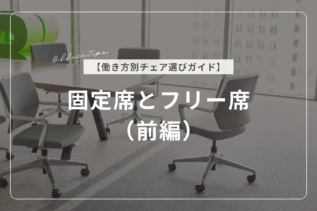 【働き方別チェア選びガイド】固定席とフリー席（前編）
